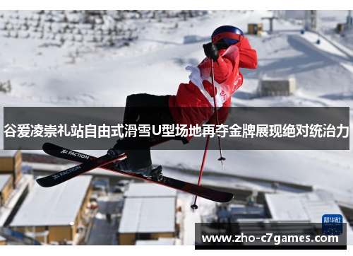 谷爱凌崇礼站自由式滑雪U型场地再夺金牌展现绝对统治力