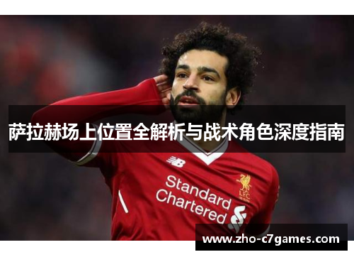 萨拉赫场上位置全解析与战术角色深度指南