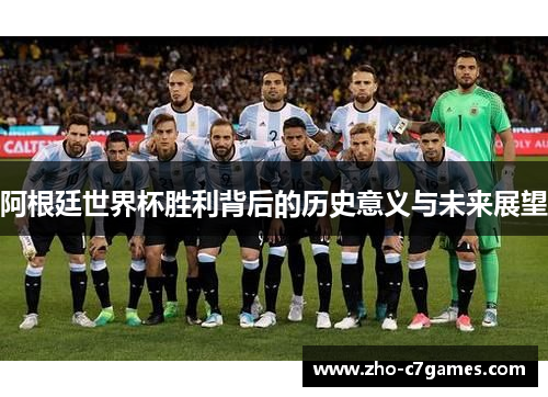 阿根廷世界杯胜利背后的历史意义与未来展望