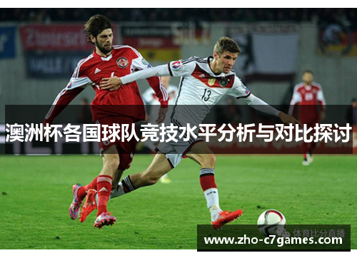 澳洲杯各国球队竞技水平分析与对比探讨