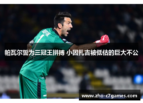 帕瓦尔誓为三冠王拼搏 小因扎吉被低估的巨大不公