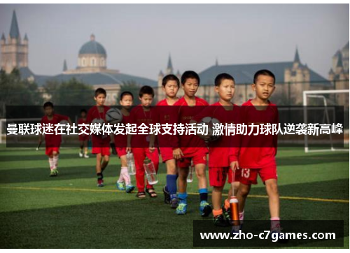 曼联球迷在社交媒体发起全球支持活动 激情助力球队逆袭新高峰