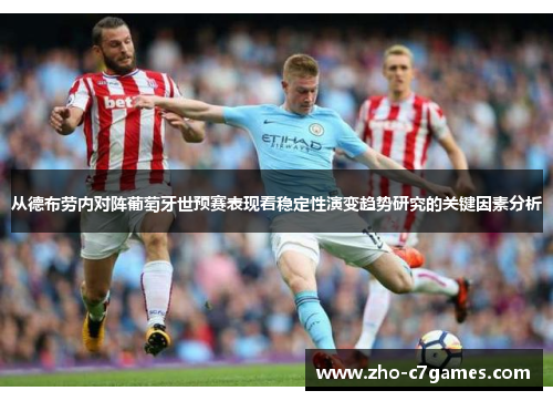 从德布劳内对阵葡萄牙世预赛表现看稳定性演变趋势研究的关键因素分析