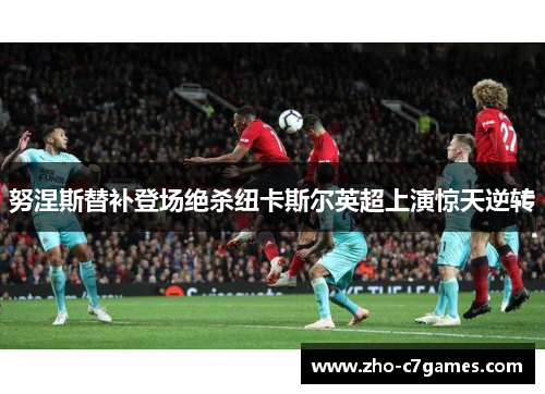 努涅斯替补登场绝杀纽卡斯尔英超上演惊天逆转