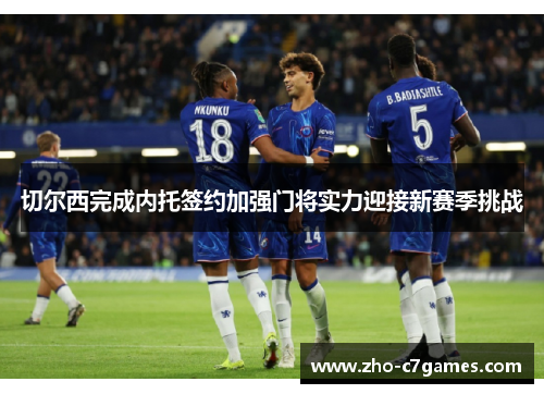 切尔西完成内托签约加强门将实力迎接新赛季挑战